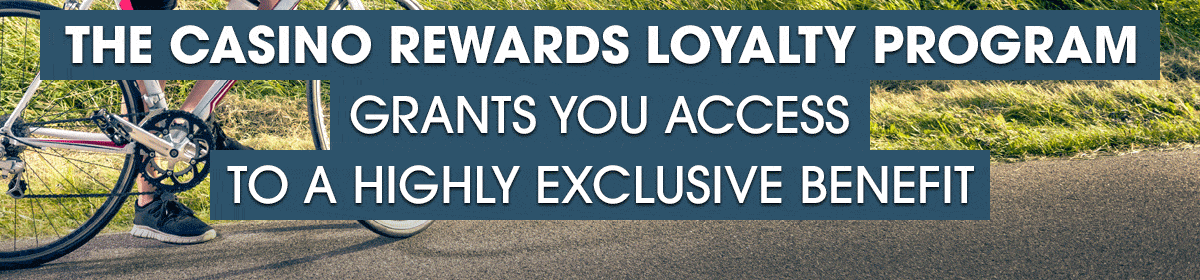                                                             The Casino Rewards Loyalty Program grants you access to a highly exclusive benefit                                                            